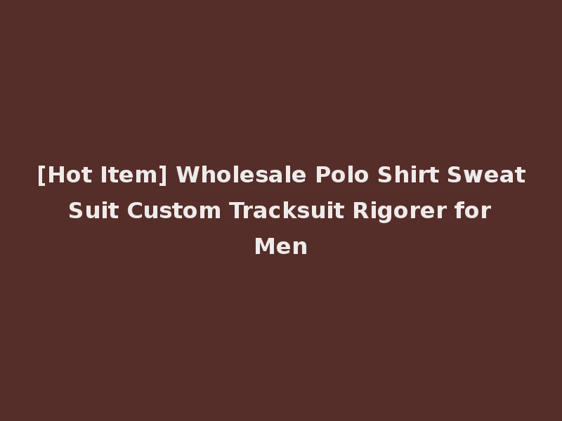 [Hot Item] Wholesale Polo Shirt Sweat Suit Custom Tracksuit Rigorer for Men