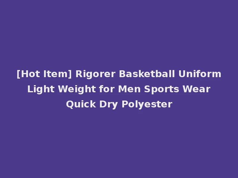 [Hot Item] Rigorer Basketball Uniform Light Weight for Men Sports Wear Quick Dry Polyester