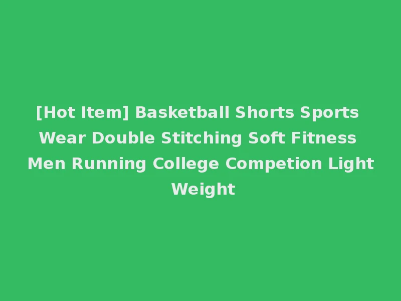 [Hot Item] Basketball Shorts Sports Wear Double Stitching Soft Fitness Men Running College Competion Light Weight