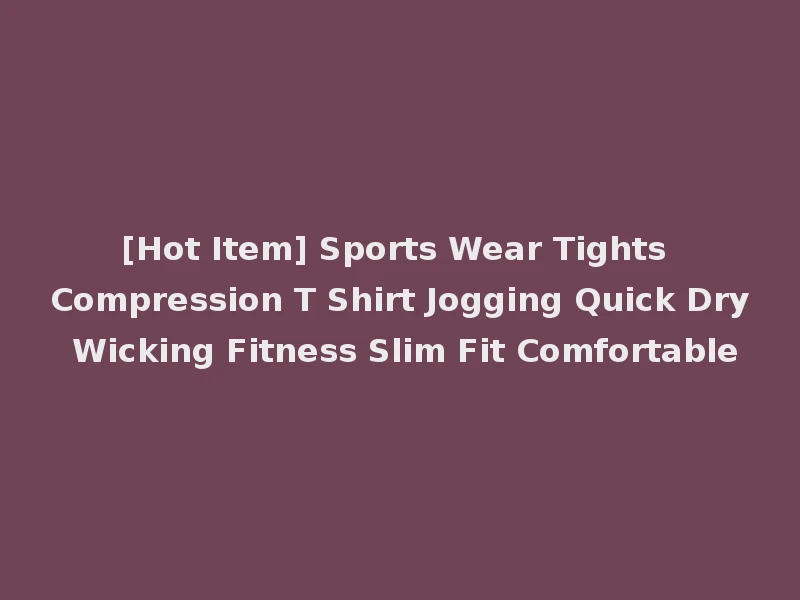 [Hot Item] Sports Wear Tights Compression T Shirt Jogging Quick Dry Wicking Fitness Slim Fit Comfortable