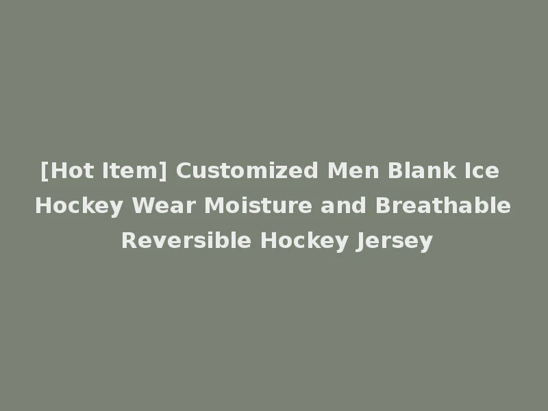 [Hot Item] Customized Men Blank Ice Hockey Wear Moisture and Breathable Reversible Hockey Jersey