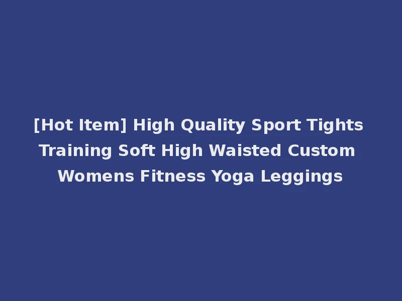 [Hot Item] High Quality Sport Tights Training Soft High Waisted Custom Womens Fitness Yoga Leggings