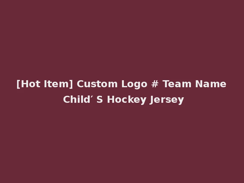 [Hot Item] Custom Logo # Team Name Child′ S Hockey Jersey