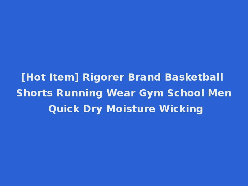 [Hot Item] Rigorer Brand Basketball Shorts Running Wear Gym School Men Quick Dry Moisture Wicking