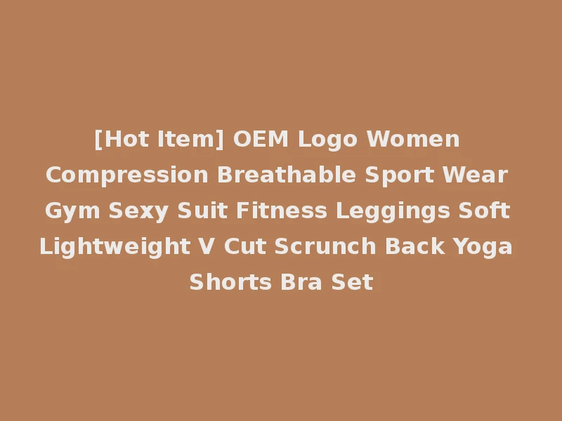 [Hot Item] OEM Logo Women Compression Breathable Sport Wear Gym Sexy Suit Fitness Leggings Soft Lightweight V Cut Scrunch Back Yoga Shorts Bra Set
