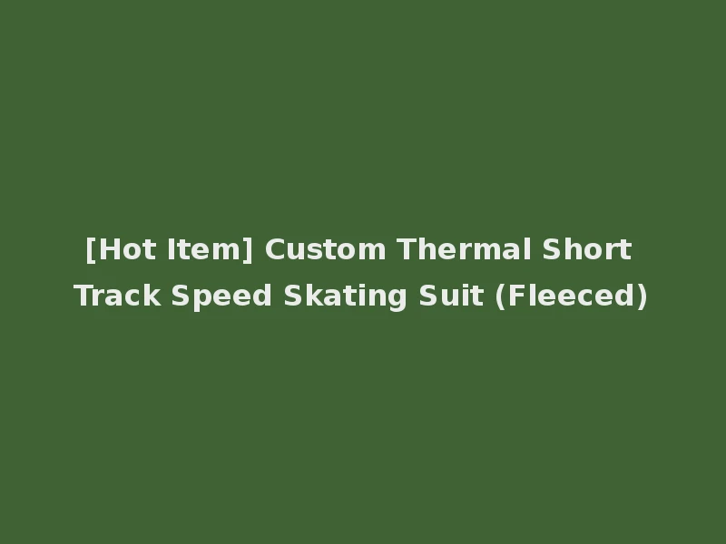 [Hot Item] Custom Thermal Short Track Speed Skating Suit (Fleeced)