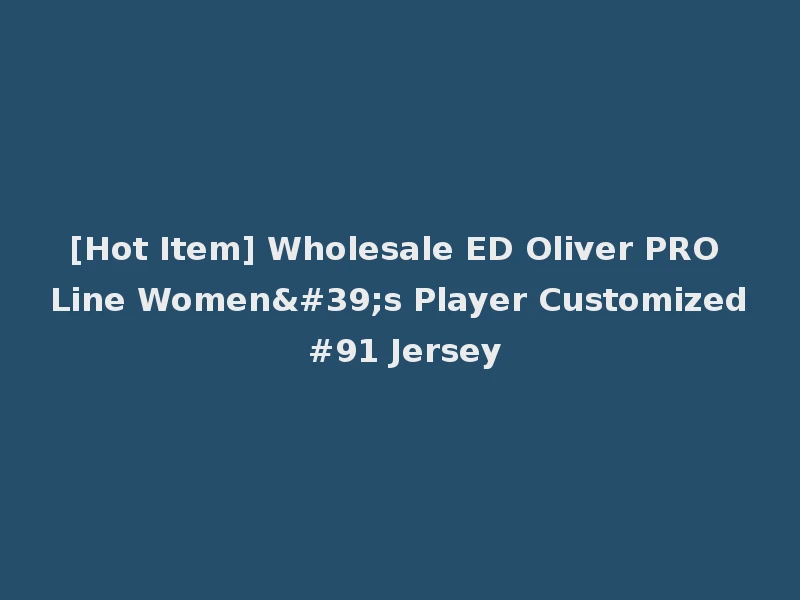 [Hot Item] Wholesale ED Oliver PRO Line Women's Player Customized #91 Jersey