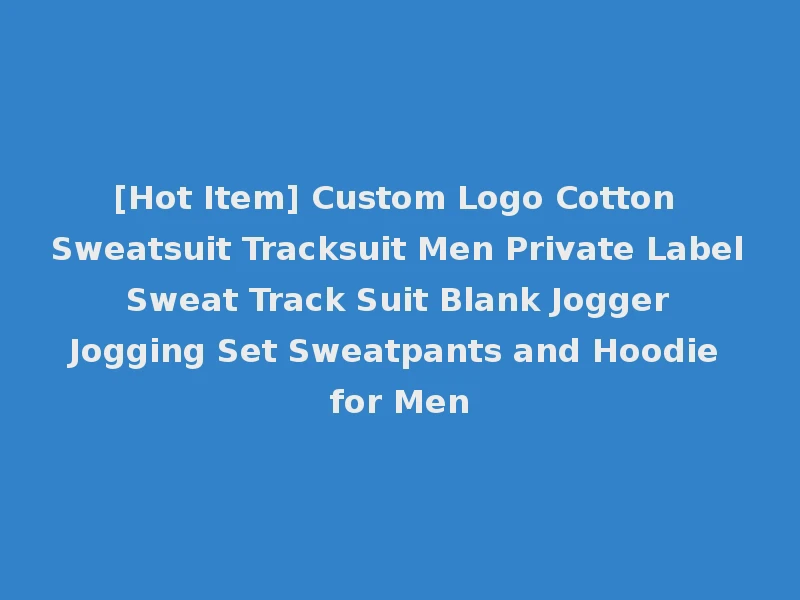[Hot Item] Custom Logo Cotton Sweatsuit Tracksuit Men Private Label Sweat Track Suit Blank Jogger Jogging Set Sweatpants and Hoodie for Men