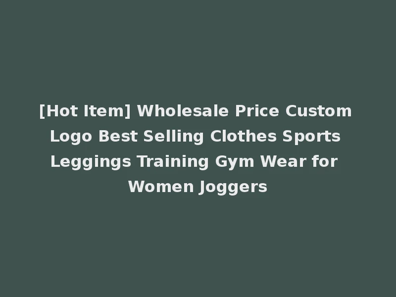 [Hot Item] Wholesale Price Custom Logo Best Selling Clothes Sports Leggings Training Gym Wear for Women Joggers