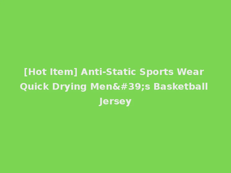 [Hot Item] Anti-Static Sports Wear Quick Drying Men's Basketball Jersey