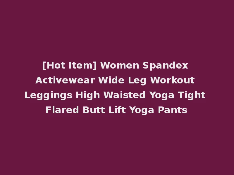 [Hot Item] Women Spandex Activewear Wide Leg Workout Leggings High Waisted Yoga Tight Flared Butt Lift Yoga Pants