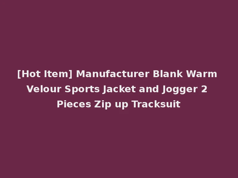 [Hot Item] Manufacturer Blank Warm Velour Sports Jacket and Jogger 2 Pieces Zip up Tracksuit