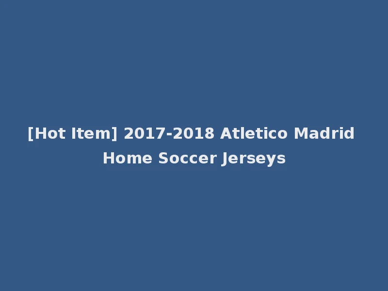 [Hot Item] 2017-2018 Atletico Madrid Home Soccer Jerseys
