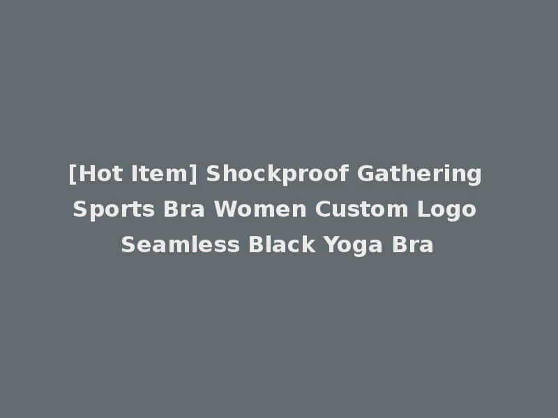 [Hot Item] Shockproof Gathering Sports Bra Women Custom Logo Seamless Black Yoga Bra