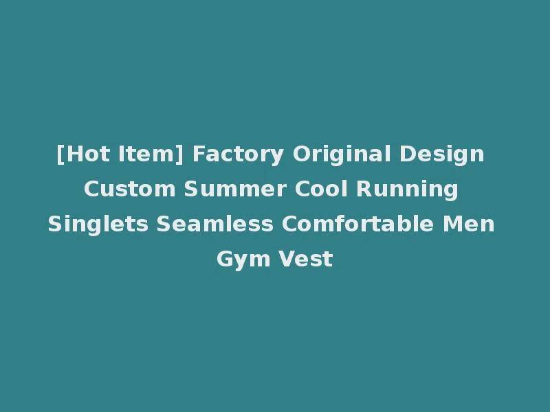 [Hot Item] Factory Original Design Custom Summer Cool Running Singlets Seamless Comfortable Men Gym Vest