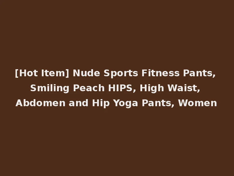 [Hot Item] Nude Sports Fitness Pants, Smiling Peach HIPS, High Waist, Abdomen and Hip Yoga Pants, Women
