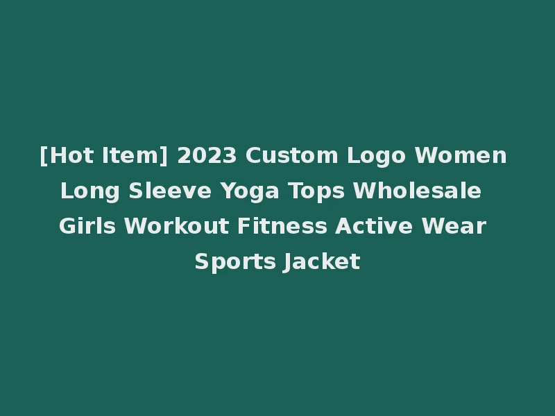 [Hot Item] 2023 Custom Logo Women Long Sleeve Yoga Tops Wholesale Girls Workout Fitness Active Wear Sports Jacket