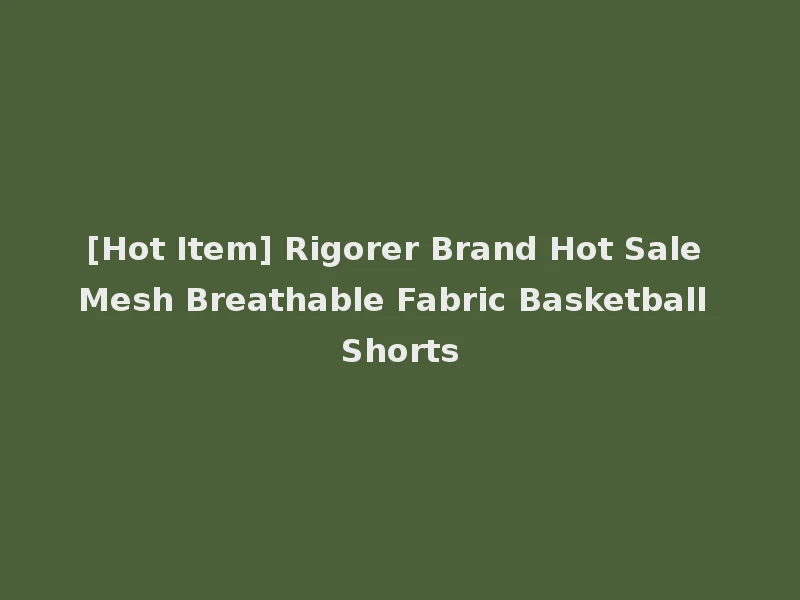 [Hot Item] Rigorer Brand Hot Sale Mesh Breathable Fabric Basketball Shorts