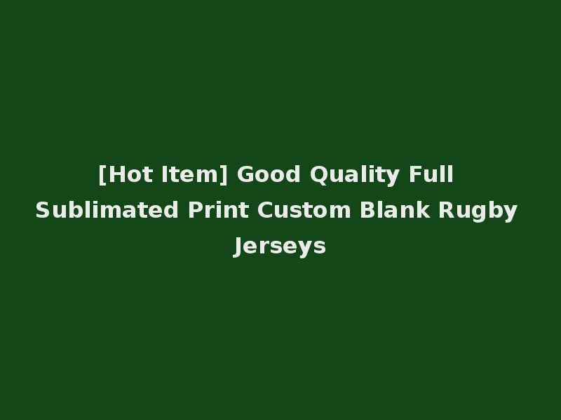 [Hot Item] Good Quality Full Sublimated Print Custom Blank Rugby Jerseys