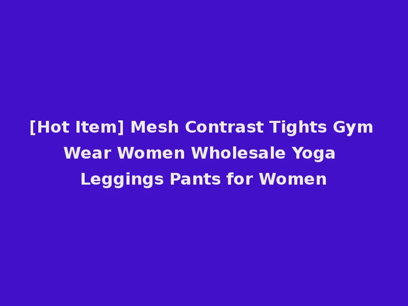 [Hot Item] Mesh Contrast Tights Gym Wear Women Wholesale Yoga Leggings Pants for Women