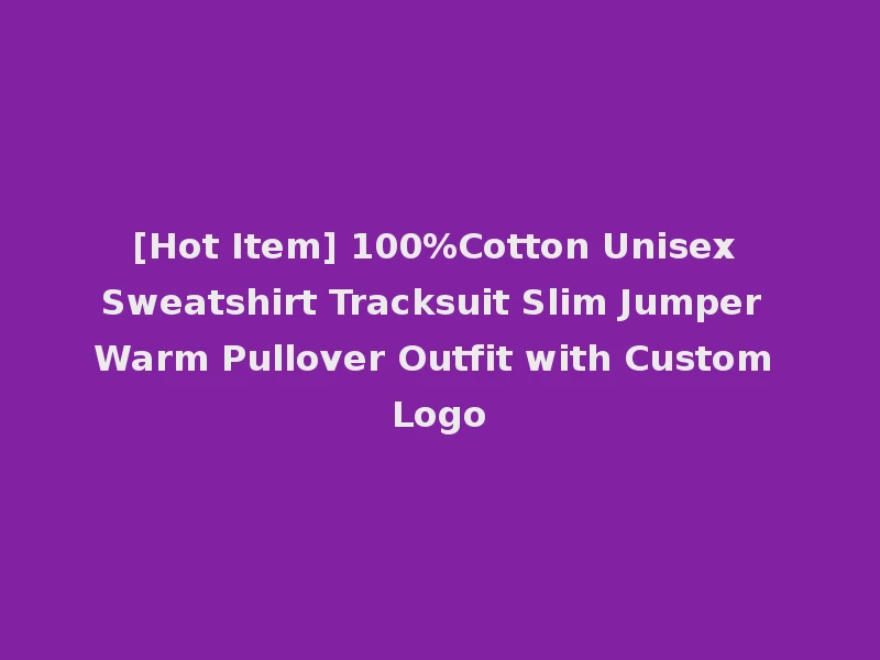 [Hot Item] 100%Cotton Unisex Sweatshirt Tracksuit Slim Jumper Warm Pullover Outfit with Custom Logo