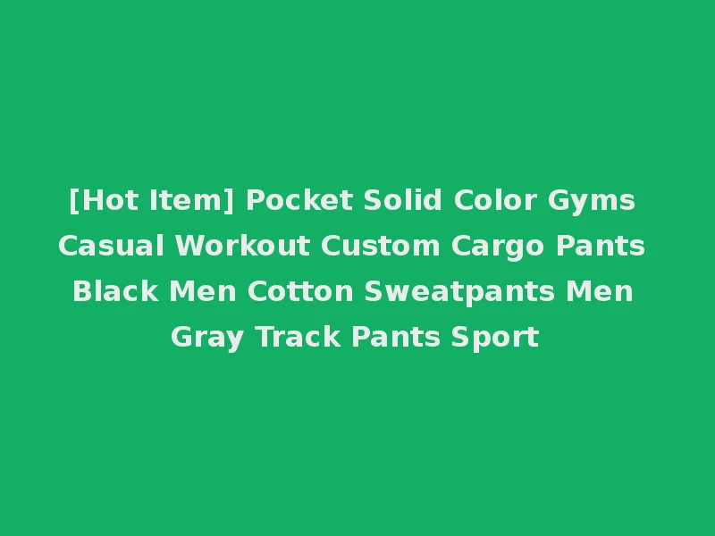 [Hot Item] Pocket Solid Color Gyms Casual Workout Custom Cargo Pants Black Men Cotton Sweatpants Men Gray Track Pants Sport