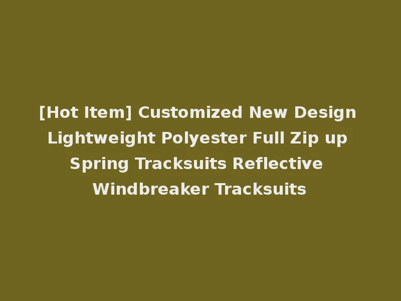 [Hot Item] Customized New Design Lightweight Polyester Full Zip up Spring Tracksuits Reflective Windbreaker Tracksuits