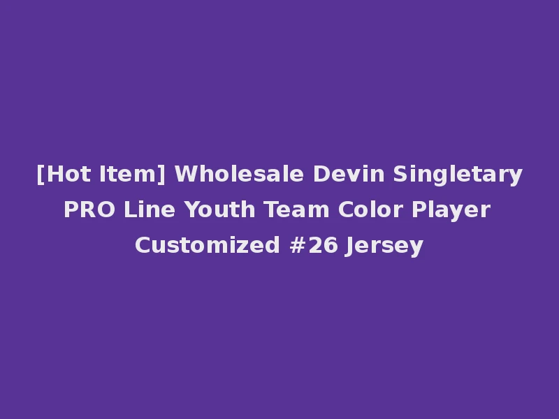 [Hot Item] Wholesale Devin Singletary PRO Line Youth Team Color Player Customized #26 Jersey