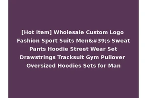 [Hot Item] Wholesale Custom Logo Fashion Sport Suits Men's Sweat Pants Hoodie Street Wear Set Drawstrings Tracksuit Gym Pullover Oversized Hoodies Sets for Man