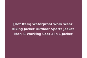 [Hot Item] Waterproof Work Wear Hiking Jacket Outdoor Sports Jacket Men′ S Working Coat 3 in 1 Jacket