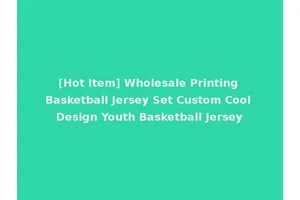 [Hot Item] Wholesale Printing Basketball Jersey Set Custom Cool Design Youth Basketball Jersey