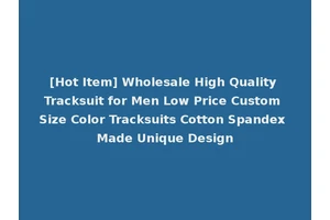 [Hot Item] Wholesale High Quality Tracksuit for Men Low Price Custom Size Color Tracksuits Cotton Spandex Made Unique Design