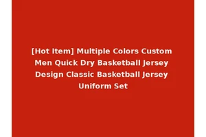[Hot Item] Multiple Colors Custom Men Quick Dry Basketball Jersey Design Classic Basketball Jersey Uniform Set