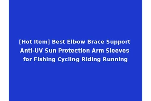 [Hot Item] Best Elbow Brace Support Anti-UV Sun Protection Arm Sleeves for Fishing Cycling Riding Running