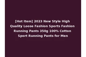 [Hot Item] 2023 New Style High Quality Loose Fashion Sports Fashion Running Pants 350g 100% Cotton Sport Running Pants for Men