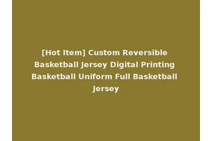 [Hot Item] Custom Reversible Basketball Jersey Digital Printing Basketball Uniform Full Basketball Jersey