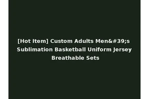 [Hot Item] Custom Adults Men's Sublimation Basketball Uniform Jersey Breathable Sets