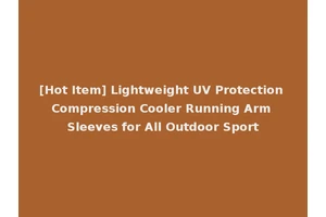 [Hot Item] Lightweight UV Protection Compression Cooler Running Arm Sleeves for All Outdoor Sport