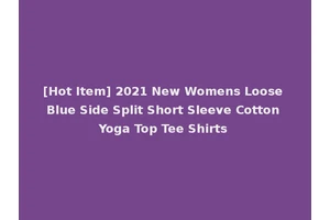 [Hot Item] 2021 New Womens Loose Blue Side Split Short Sleeve Cotton Yoga Top Tee Shirts