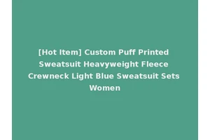 [Hot Item] Custom Puff Printed Sweatsuit Heavyweight Fleece Crewneck Light Blue Sweatsuit Sets Women