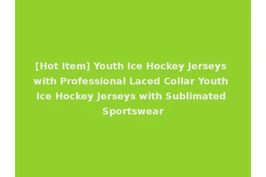 [Hot Item] Youth Ice Hockey Jerseys with Professional Laced Collar Youth Ice Hockey Jerseys with Sublimated Sportswear
