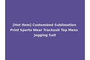 [Hot Item] Customized Sublimation Print Sports Wear Tracksuit Top Mens Jogging Suit
