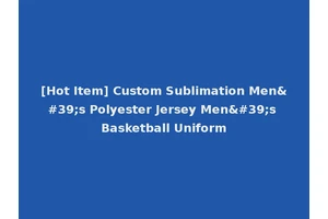 [Hot Item] Custom Sublimation Men's Polyester Jersey Men's Basketball Uniform