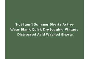 [Hot Item] Summer Shorts Active Wear Blank Quick Dry Jogging Vintage Distressed Acid Washed Shorts