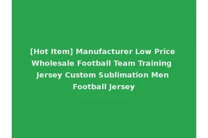[Hot Item] Manufacturer Low Price Wholesale Football Team Training Jersey Custom Sublimation Men Football Jersey