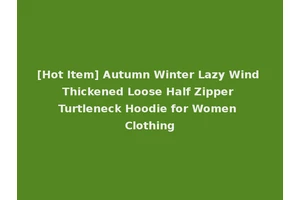 [Hot Item] Autumn Winter Lazy Wind Thickened Loose Half Zipper Turtleneck Hoodie for Women Clothing