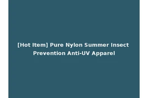 [Hot Item] Pure Nylon Summer Insect Prevention Anti-UV Apparel