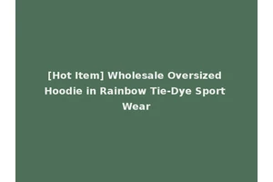 [Hot Item] Wholesale Oversized Hoodie in Rainbow Tie-Dye Sport Wear