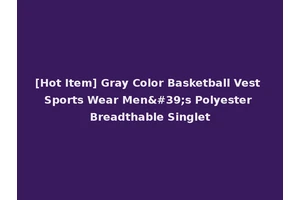 [Hot Item] Gray Color Basketball Vest Sports Wear Men's Polyester Breadthable Singlet