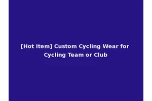 [Hot Item] Custom Cycling Wear for Cycling Team or Club